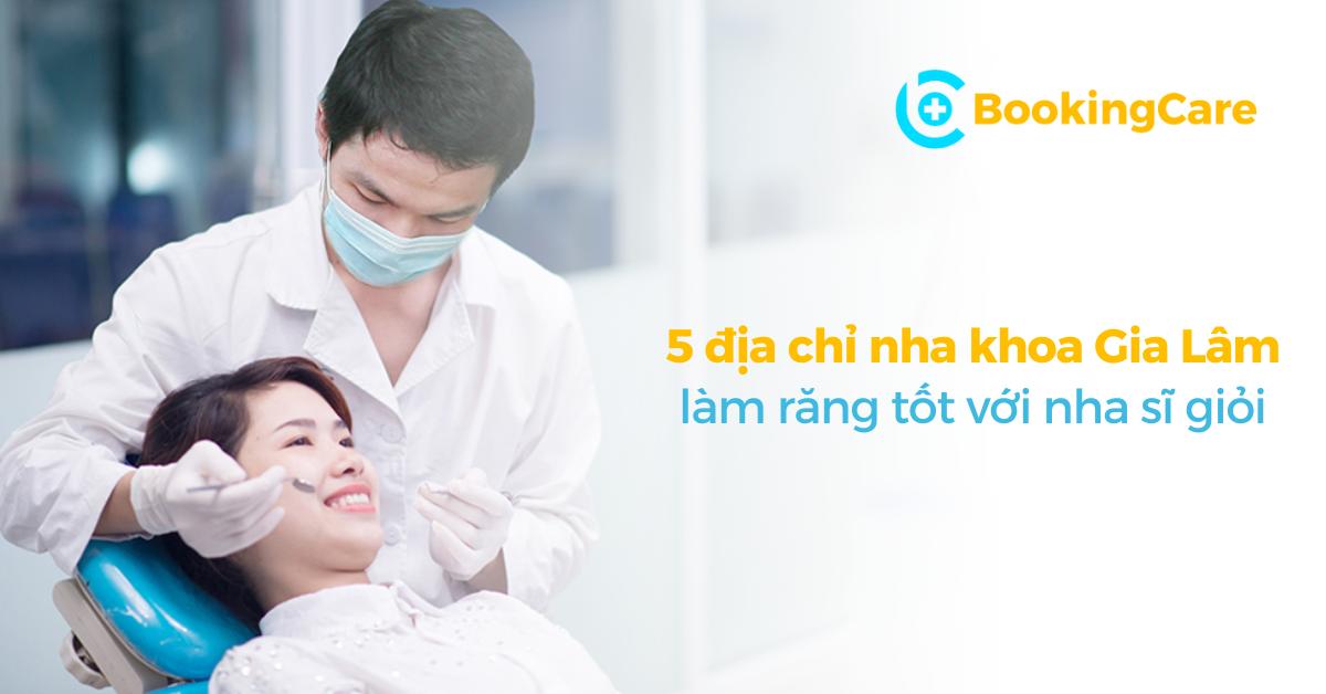 5 địa chỉ nha khoa Gia Lâm khám răng tốt với nha sĩ giỏi