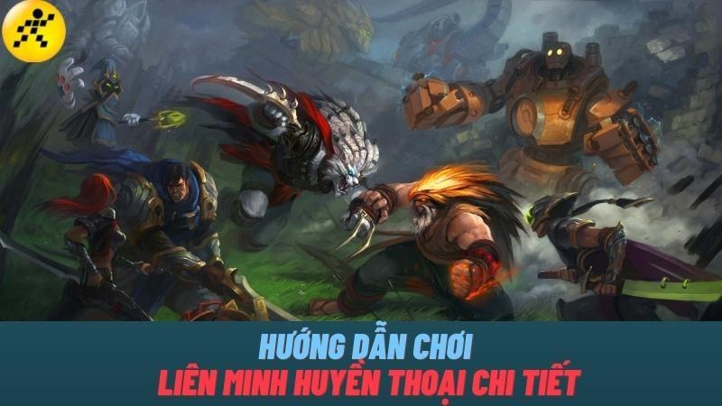 Hướng dẫn cách chơi Liên Minh Huyền Thoại hay và chi tiết