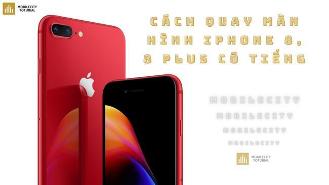 Hướng dẫn cách quay màn hình iPhone 8 plus đơn giản, nhanh chóng